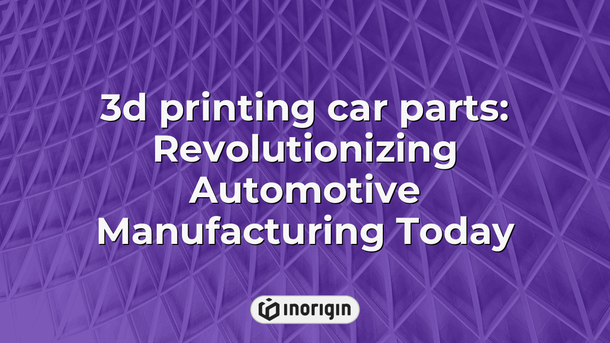 3d Printing Car Parts Revolutionizing Automotive Manufacturing Today